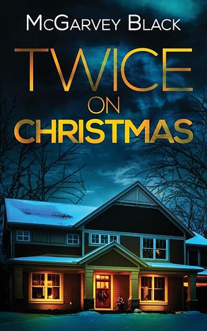 TWICE ON CHRISTMAS an Unputdownable Psychological Thriller with an Astonishing Twist by McGarvey Black, McGarvey Black