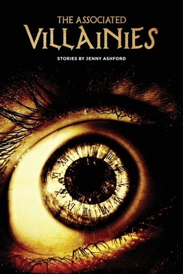 The Associated Villainies: Stories by Jenny Ashford by Jenny Ashford