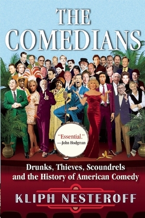 The Comedians: Drunks, Thieves, Scoundrels, and the History of American Comedy by Kliph Nesteroff