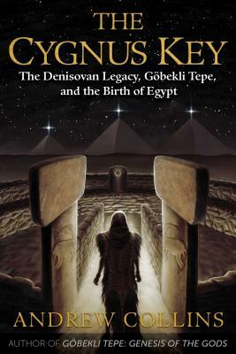 The Cygnus Key: The Denisovan Legacy, Göbekli Tepe, and the Birth of Egypt by Andrew Collins