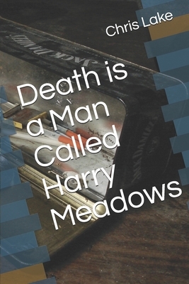 Death is a Man Called Harry Meadows by Chris Lake