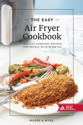 The Easy Air Fryer Cookbook: Healthy, Everyday Recipes for People with Diabetes by Wyss, Kathy Moore