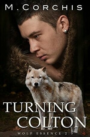Turning Colton: A Wolf Essence Novella by M. Corchis