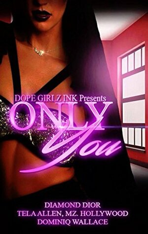 Only You (Dope Girlz Ink): Hot love & Love Lost compilation by Ms. Hollywood, Tela Allen, Diamond Dior, Dominiq Wallace