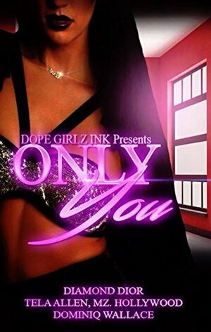 Only You (Dope Girlz Ink): Hot love & Love Lost compilation by Diamond Dior, Tela Allen, Dominiq Wallace, Ms. Hollywood