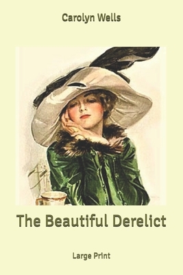 The Beautiful Derelict: Large Print by Carolyn Wells