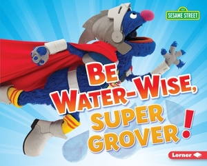 Be Water-Wise, Super Grover! by Jennifer Boothroyd