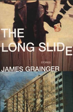 The Long Slide: Stories by James Grainger