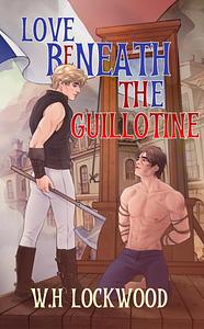 Love Beneath the Guillotine by W.H. Lockwood