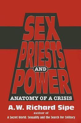 Sex, Priests, And Power by A.W. Richard Sipe, A.W. Richard Sipe