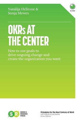 OKRs At The Center: How to use goals to drive ongoing change and create the organization you want by Natalija Hellesoe, Sonja Mewes