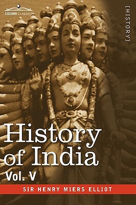 History of India, in Nine Volumes: Vol. V - The Mohammedan Period as Described by Its Own Historians by Henry Miers Elliot