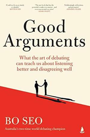 Good Arguments: What the art of debating can teach us about listening better and disagreeing well by Bo Seo