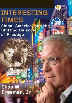Interesting Times: China, America, and the Shifting Balance of Prestige by Chas W. Freeman Jr.