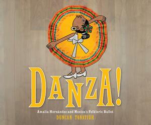Danza!: Amalia Hernandez and El Ballet Folklorico de Mexico by Duncan Tonatiuh
