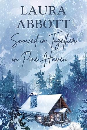 Snowed in together in Pine Haven by Laura Abbott