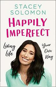 Happily Imperfect: Living life your own way by Stacey Solomon