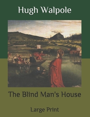 The Blind Man's House: Large Print by Hugh Walpole
