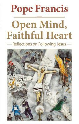 Open Mind, Faithful Heart: Reflections on Following Jesus by Pope Francis, Jorge Mario Bergoglio