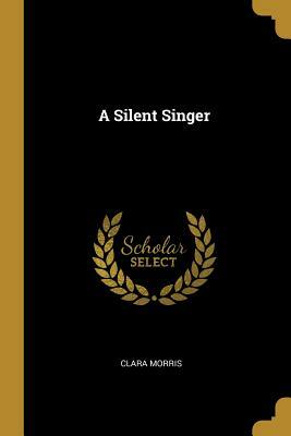 A Silent Singer by Clara Morris