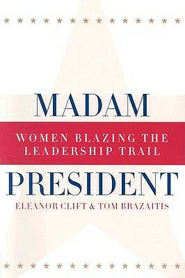 Madam President, Revised Edition: Women Blazing the Leadership Trail by Tom Brazaitis, Eleanor Clift