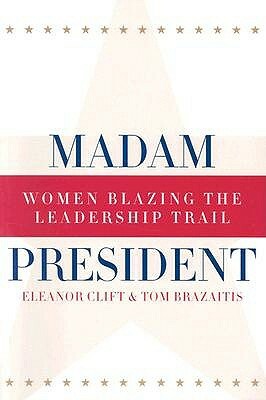 Madam President, Revised Edition: Women Blazing the Leadership Trail by Eleanor Clift, Tom Brazaitis