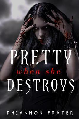 Pretty When She Destroys: Pretty When She Dies #3 by Rhiannon Frater