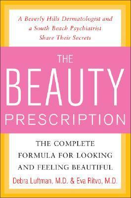 The Beauty Prescription: The Complete Formula for Looking and Feeling Beautiful by Debra Luftman, Eva Ritvo