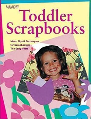 Memory Makers Toddler Scrapbooks: Ideas, Tips & Techniques for Scrapbooking the Early Years by Memory Makers