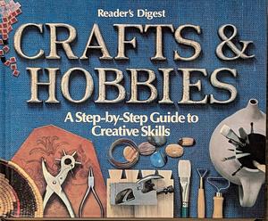 Reader's Digest Crafts & Hobbies: A Step-by-Step Guide to Creative Skills by Daniel Weiss, Susan Chace