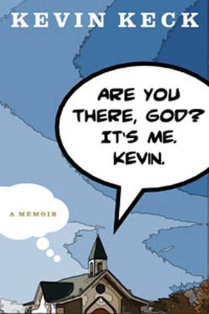 Are You There, God? It's Me. Kevin.: A Memoir by Kevin Keck