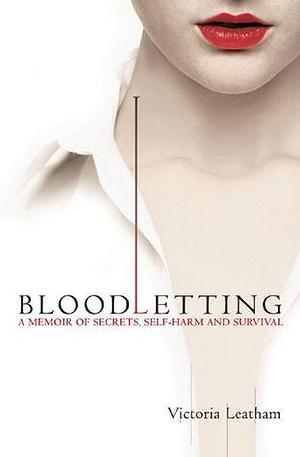 Bloodletting: A Memoir of Secrets, Self-Harm and Survival by Victoria Leatham