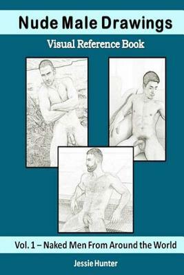 Nude Male Drawings: Visual Reference Book: Naked Men From Around the World by Jessie Hunter