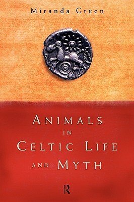 Animals in Celtic Life and Myth by Miranda Aldhouse-Green