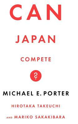 Can Japan Compete? by Takeuchi, Sakakibara, Michael Porter