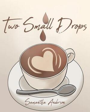 Two Small Drops by Samantha Anderson