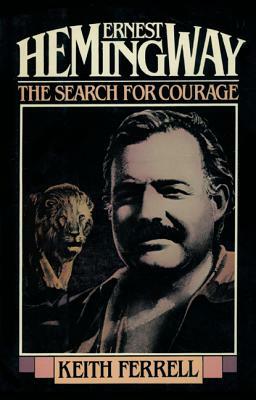 Ernest Hemingway: The Search for Courage by Keith Ferrell