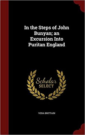 In the Steps of John Bunyan: An Excursion Into Puritan England by Vera Brittain