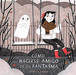 Cómo Hacerse Amigo de Un Fantasma by Rebecca Green