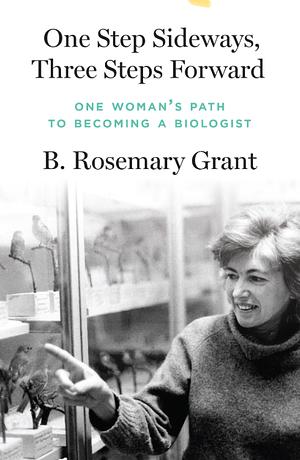 One Step Sideways, Three Steps Forward: One Woman's Path to Becoming a Biologist by B. Rosemary Grant