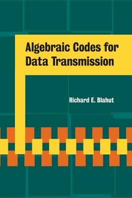 Algebraic Codes for Data Transmission by Blahut Richard E., Richard E. Blahut