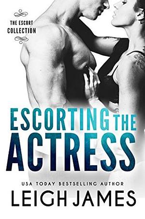 Escorting the Actress by Leigh James