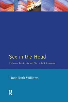 Sex in the Head: Visions of Femininity and Film in D.H. Lawrence by Linda R. Williams