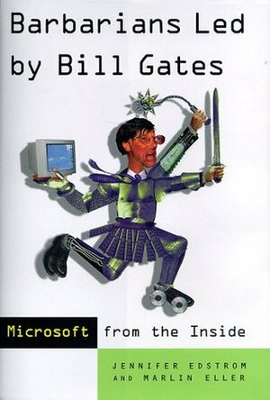 Barbarians Led by Bill Gates: Microsoft From The Inside: How The World's Richest Corporation Wields Its Power by Marlin Eller, Jennifer Edstrom