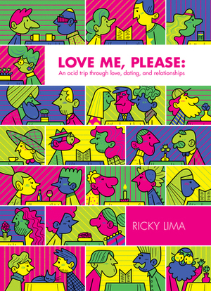 Love me, please: An acid trip through love, dating, and relationships by Ricky Lima