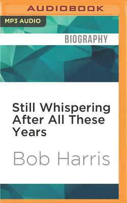 Still Whispering After All These Years: My Autobiography by Bob Harris
