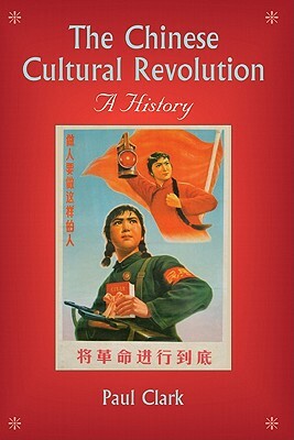 The Chinese Cultural Revolution: A History by Paul Clark
