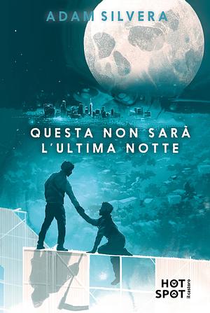 Questa non sarà l'ultima notte by Adam Silvera