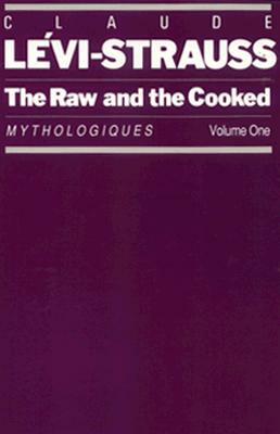 The Raw and the Cooked: Mythologiques, Volume 1 by Claude Lévi-Strauss