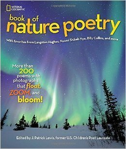 National Geographic Book of Nature Poetry: More than 200 Poems With Photographs That Float, Zoom, and Bloom! by B.J. Lee, J. Patrick Lewis